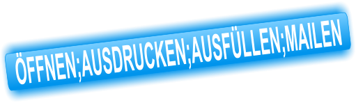 ÖFFNEN;AUSDRUCKEN;AUSFÜLLEN;MAILEN