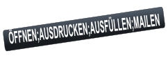 ÖFFNEN;AUSDRUCKEN;AUSFÜLLEN;MAILEN